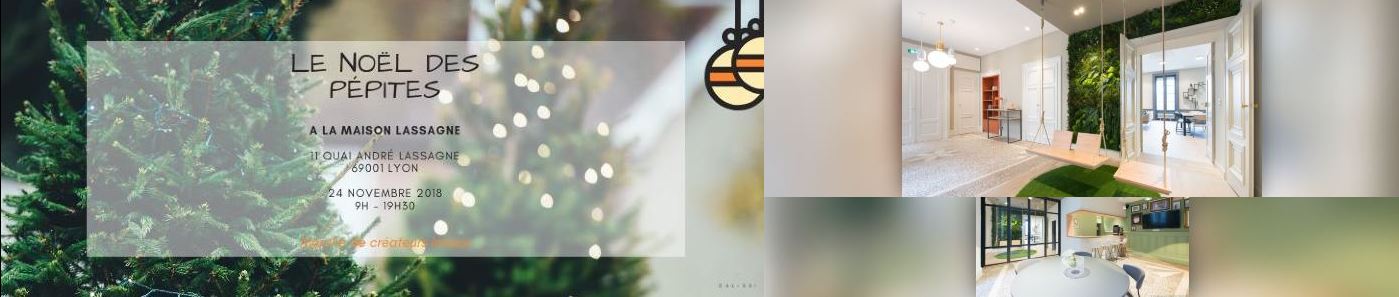 *** Sam 24 Novembre 2018 – Noël des Pépites – à la Maison Lassagne, Lyon 1er